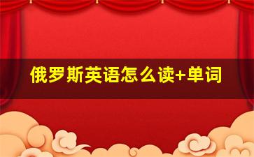 俄罗斯英语怎么读 单词